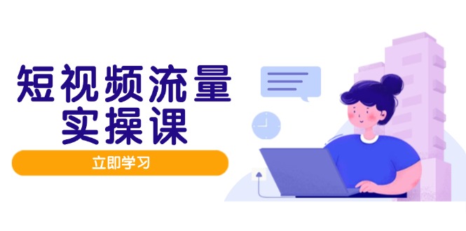短视频流量实战班，人设打造内容优化，矩阵投放管控有序，助力流量变现路-创业吧