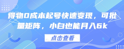 得物0成本起号快速变现，可批量矩阵，小白也能月入6k-创业吧