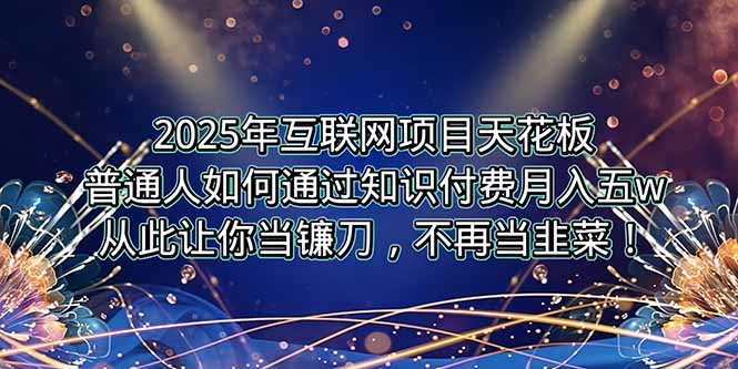 2025年互联网项目天花板，普通人如何通过卖项目实现逆风翻盘，月入5W＋！-创业吧