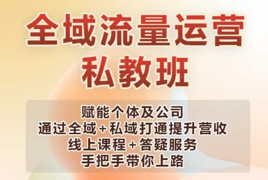 全域流量运营操盘课，赋能个体及公司通过全域+私域打通提升营收-创业吧