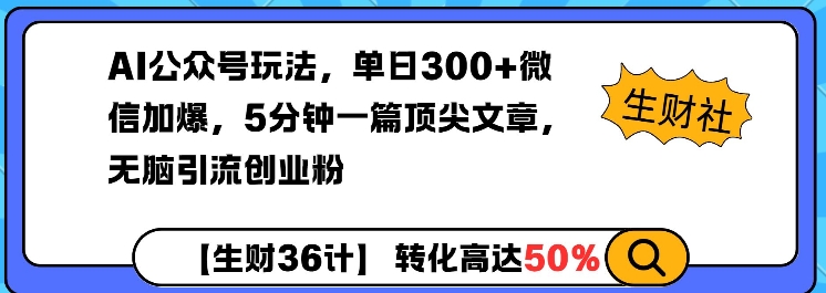 AI公众号玩法，单日300+微信加爆，5分钟一篇顶尖文章无脑引流创业粉-创业吧