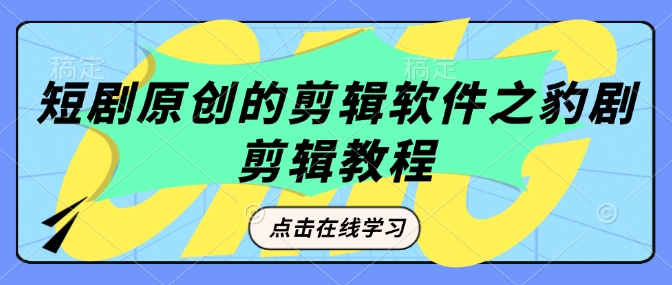 短剧原创的剪辑软件之豹剧剪辑过原创教程-创业吧
