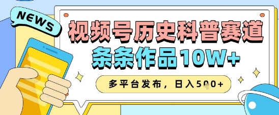 视频号历史科普赛道，条条作品10W+，多平台发布，助你变现收益翻倍-创业吧