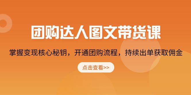 团购 达人图文带货课，掌握变现核心秘钥，开通团购流程，持续出单获取佣金-创业吧