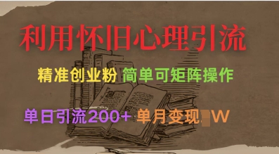利用怀旧心理，引流创业粉，简单可矩阵操作，单日引流200+，月变现过W-创业吧