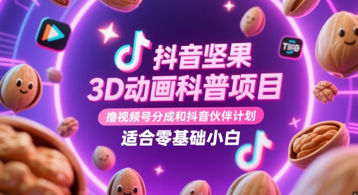 抖音坚果3D动画科普项目，撸视频号分成和抖音伙伴计划，适合零基础小白-创业吧