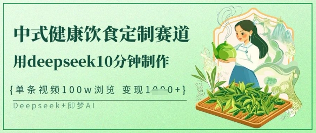爆火中式健康饮食定制赛道，用deepseek10分钟制作，单条视频100w浏览，单日变现多张-创业吧