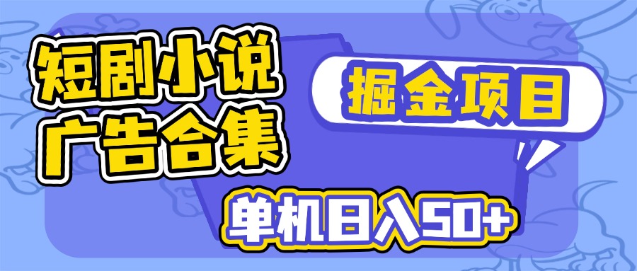 短剧小说合集广告掘金项目，单机日入50+-创业吧