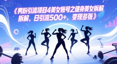 男粉引流项目4美女账号之健身美女拆解，日引流500+，变现多张-创业吧