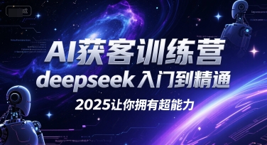 AI获客训练营，deepseek入门到精通，2025让你拥有超能力-创业吧