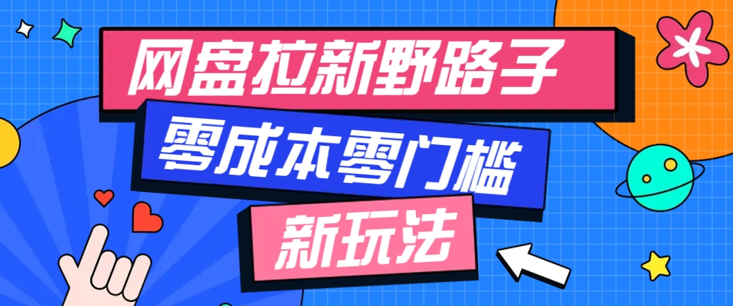 一个人也能操作的网盘拉新野路子玩法，零成本零门槛多种变现方式，轻松月入万元-创业吧