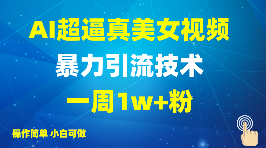 2025AI超逼真美女视频暴力引流，一周1w+粉，操作简单小白可做，躺赚视频收益-创业吧