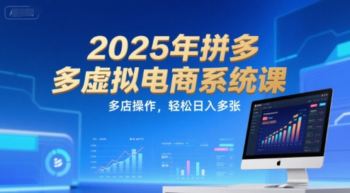 2025年拼多多虚拟电商系统课，多店操作，轻松日入多张-创业吧