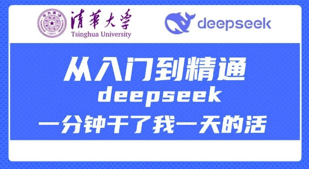 清华大学讲DeepSeek最全教程，从入门到精通，deepseek一分钟干了我一天的活-创业吧