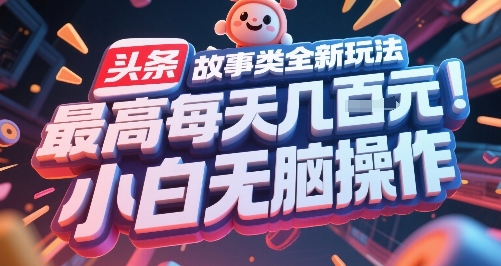 头条故事类全新玩法，最高每天几张，小白无脑操作-创业吧