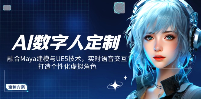 AI数字人定制，融合Maya建模与UE5技术，实时语音交互，打造个性化虚拟角色-创业吧