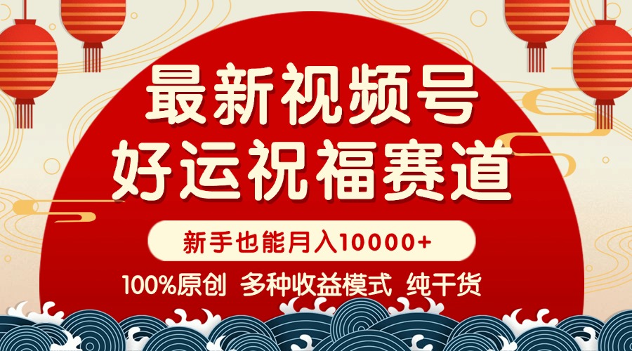 视频号【好运祝福】暴力赛道，商品橱窗-创作分成 条条爆 小白轻松上手 …-创业吧