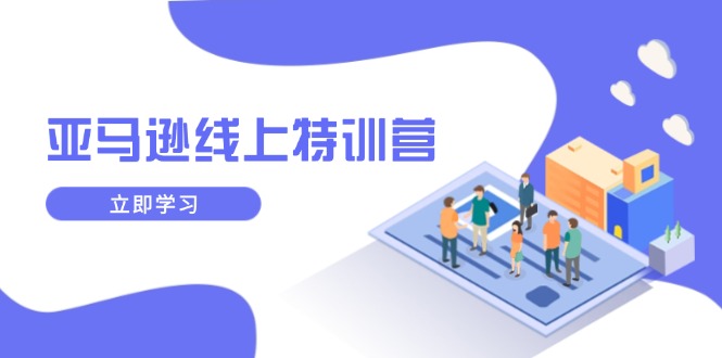 亚马逊线上特训营，新品成长与库存规划，提升品牌推广能力，实现业务增长-创业吧
