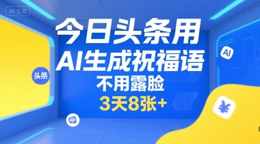 今日头条用AI生成祝福语，不用拍摄，不用露脸，3天8张+-创业吧