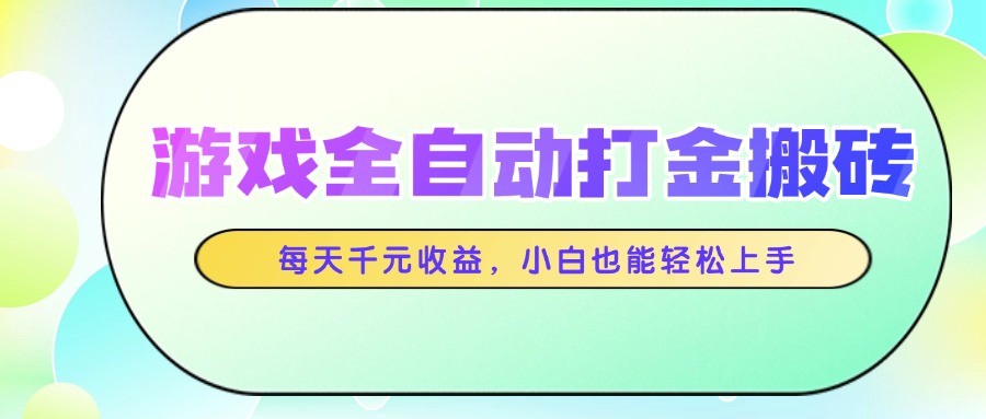游戏全自动打金搬砖，每天千元收益，小白也能轻松上手-创业吧