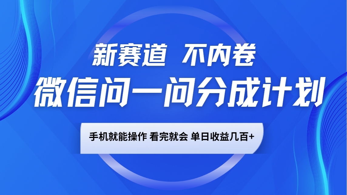 微信问一问分成计划，新赛道不内卷，长期稳定 手机就能操作，单日收益几百+-创业吧