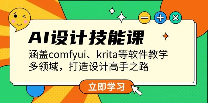 AI设计技能课，涵盖comfyui、krita等软件教学，多领域，打造设计高手之路-创业吧