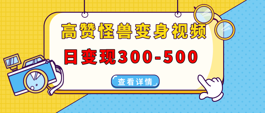 高赞怪兽变身视频制作，日变现300-500，多平台发布(抖音、视频号、小红书-创业吧