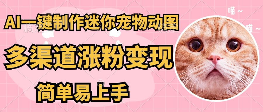 AI搬砖一件制作超迷你宠物图，5分钟一个成品，多渠道引流涨粉变现，简…-创业吧