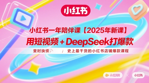 小红书一年陪伴课【2025年新课】，用短视频+deepSeek打爆款，史上最干货的小红书店铺爆款课程-创业吧