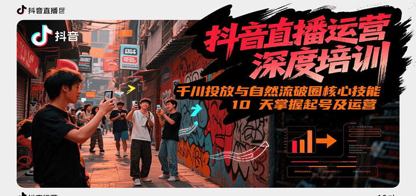 抖音直播运营深度培训，千川投放与自然流核心技能，10天掌握起号及运营(6-7月新课)-创业吧