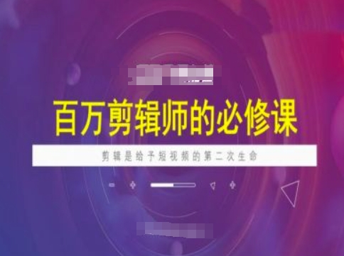 百万剪辑师必修课，剪辑是给予短视频的第二次生命-创业吧