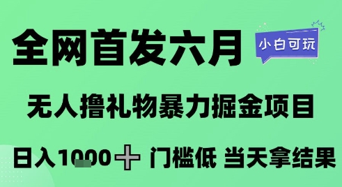 全网首发六月，无人撸礼物暴力掘金项目，日入1K+门槛低，当天拿结果，小白可玩【揭秘】-创业吧