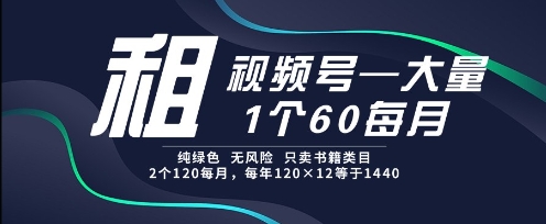 租视频号，一个60每月，2个120.纯绿色、无风险，常年租【揭秘】-创业吧